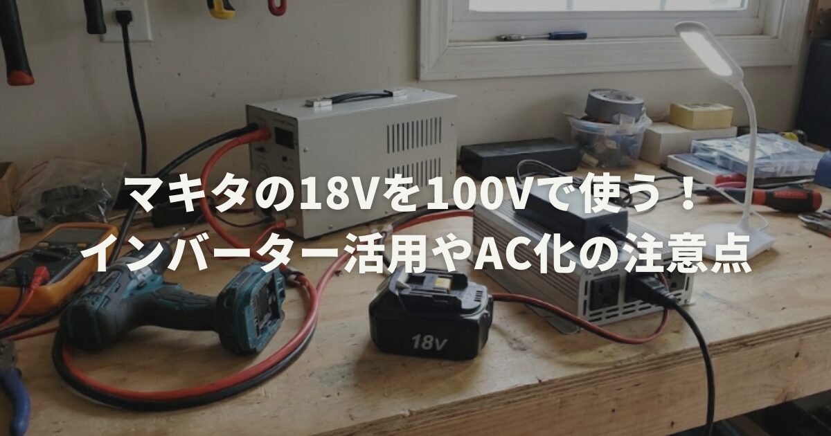 マキタの18Vを100Vで使う！インバーター活用やAC化の注意点 | 電動工具 