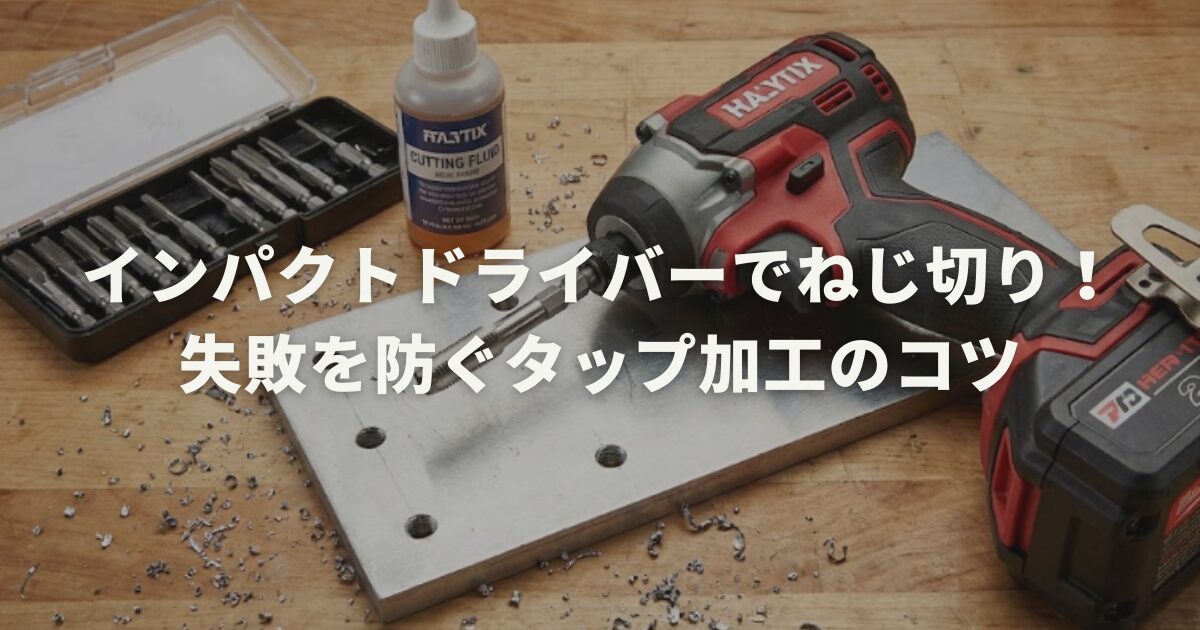 インパクトドライバーでねじ切り!失敗を防ぐタップ加工のコツ