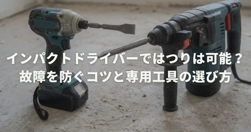 インパクトドライバーではつりは可能？故障を防ぐコツと専用工具の選び方