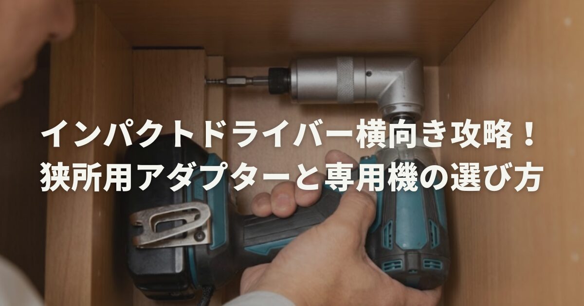 インパクトドライバー横向き攻略！狭所用アダプターと専用機の選び方