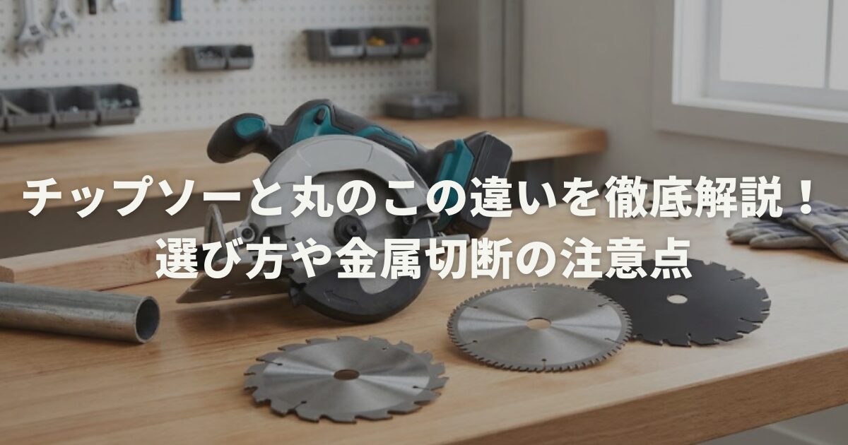 チップソーと丸のこの違いを徹底解説！選び方や金属切断の注意点