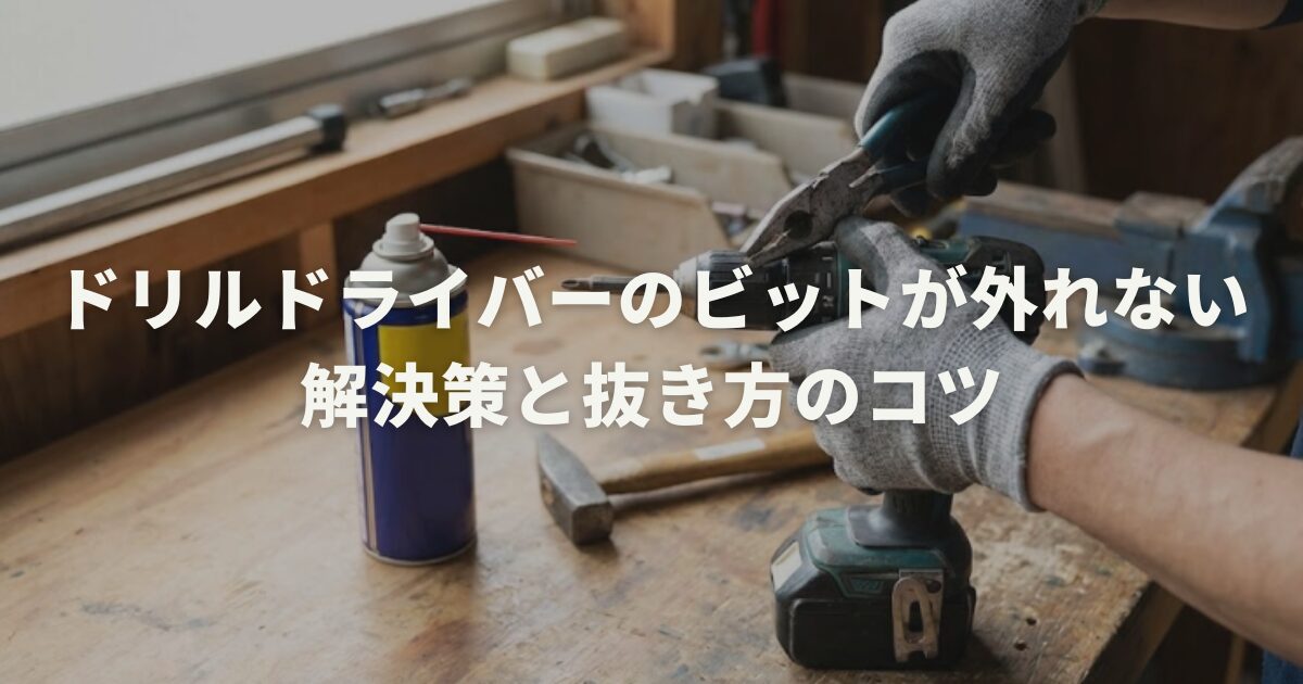 ドリルドライバーのビットが外れない解決策と抜き方のコツ