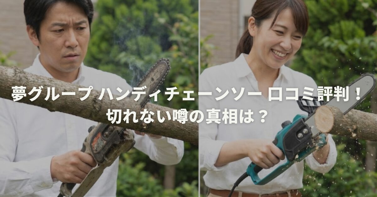 夢グループ ハンディチェーンソー 口コミ評判！切れない噂の真相は？