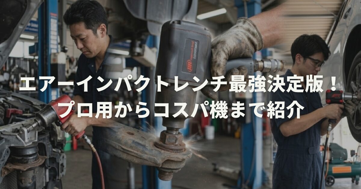 エアーインパクトレンチ最強決定版！プロ用からコスパ機まで紹介