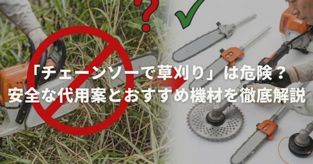 「チェーンソーで草刈り」は危険？安全な代用案とおすすめ機材を徹底解説